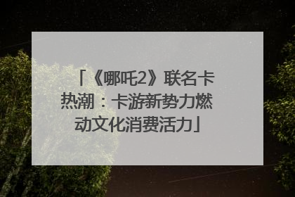 《哪吒2》联名卡热潮：卡游新势力燃动文化消费活力