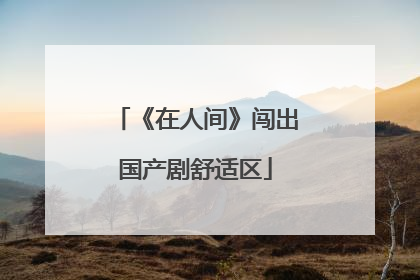 《在人间》闯出国产剧舒适区