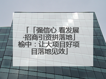 「强信心 看发展·招商引资拼落地」榆中：让大项目好项目落地见效