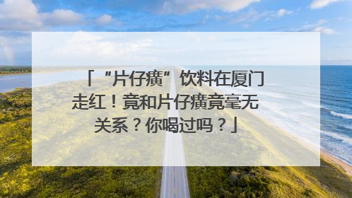“片仔癀”饮料在厦门走红！竟和片仔癀竟毫无关系？你喝过吗？