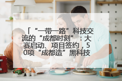 “一带一路”科技交流的“成都时刻”：大赛启动、项目签约，50项“成都造”黑科技吸引多国客商