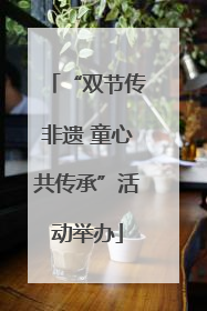 “双节传非遗 童心共传承”活动举办