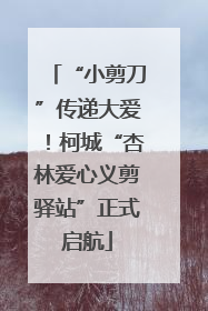 “小剪刀”传递大爱！柯城“杏林爱心义剪驿站”正式启航
