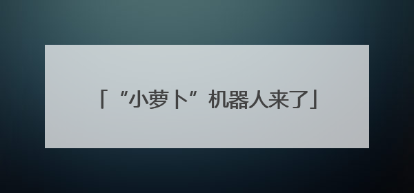 “小萝卜”机器人来了