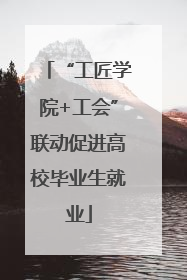 “工匠学院+工会”联动促进高校毕业生就业