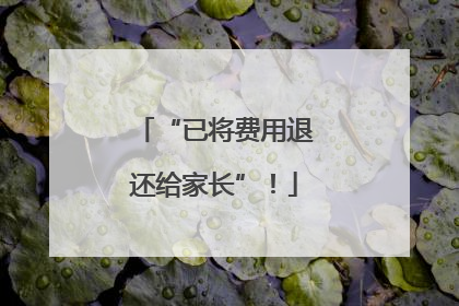 “已将费用退还给家长”！