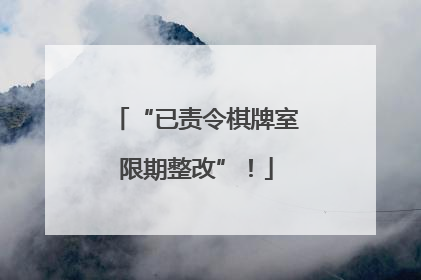 “已责令棋牌室限期整改”！