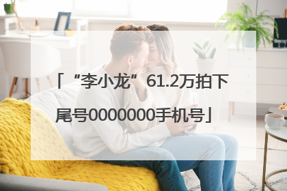 “李小龙”61.2万拍下尾号0000000手机号