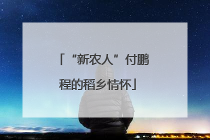 “新农人”付鹏程的稻乡情怀