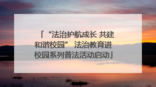 “法治护航成长 共建和谐校园” 法治教育进校园系列普法活动启动
