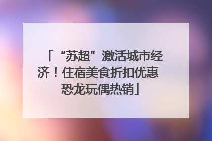 “苏超”激活城市经济！住宿美食折扣优惠 恐龙玩偶热销