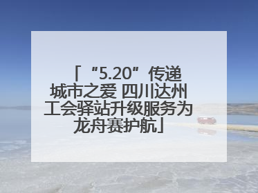 “5.20”传递城市之爱 四川达州工会驿站升级服务为龙舟赛护航