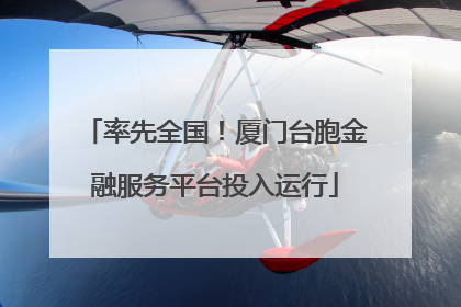 率先全国！厦门台胞金融服务平台投入运行