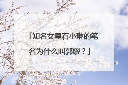 知名女星石小琳的笔名为什么叫郭缪？