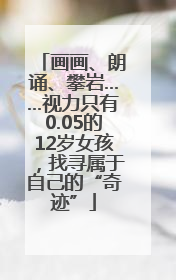 画画、朗诵、攀岩……视力只有0.05的12岁女孩，找寻属于自己的“奇迹”