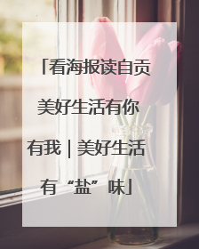 看海报读自贡 美好生活有你有我｜美好生活有“盐”味