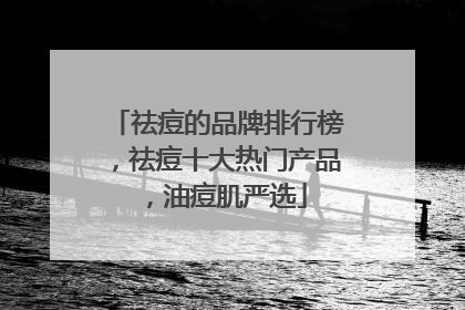 祛痘的品牌排行榜，祛痘十大热门产品，油痘肌严选