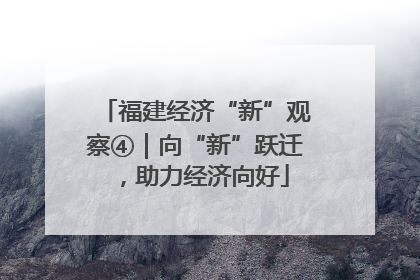 福建经济“新”观察④｜向“新”跃迁，助力经济向好