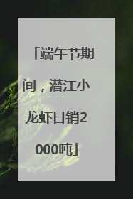 端午节期间，潜江小龙虾日销2000吨