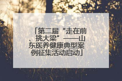 第二届“走在前、挑大梁”——山东医养健康典型案例征集活动启动