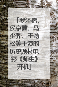 罗泽楷、侯京健、马少骅、王劲松等主演的历史题材电影《师生》开机