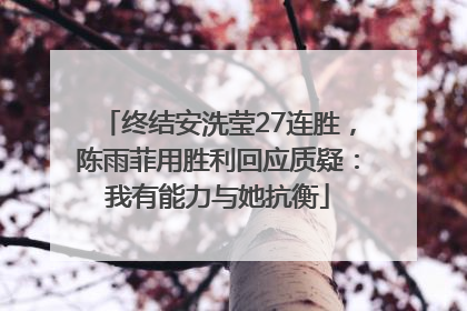 终结安洗莹27连胜，陈雨菲用胜利回应质疑：我有能力与她抗衡