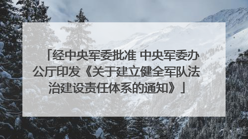 经中央军委批准 中央军委办公厅印发《关于建立健全军队法治建设责任体系的通知》