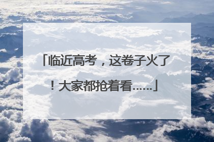 临近高考，这卷子火了！大家都抢着看……