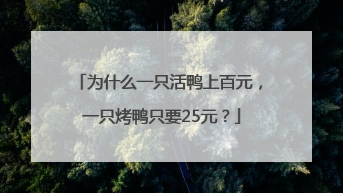 为什么一只活鸭上百元，一只烤鸭只要25元？