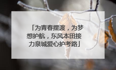 为青春摆渡，为梦想护航，东风本田接力泉城爱心护考路
