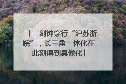 一刻钟穿行“沪苏浙皖”，长三角一体化在此刻得到具像化