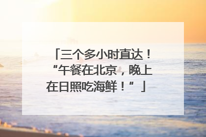 三个多小时直达！“午餐在北京，晚上在日照吃海鲜！”