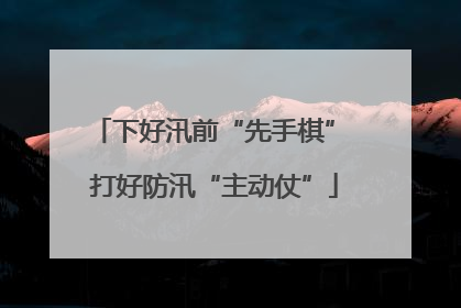 下好汛前“先手棋” 打好防汛“主动仗”