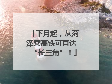 下月起，从菏泽乘高铁可直达“长三角”！