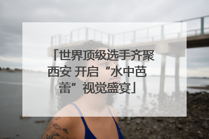 世界顶级选手齐聚西安 开启“水中芭蕾”视觉盛宴