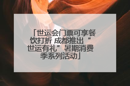 世运会门票可享餐饮打折 成都推出“世运有礼”暑期消费季系列活动