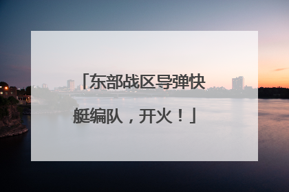 东部战区导弹快艇编队，开火！