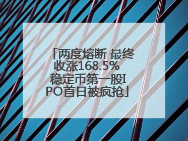 两度熔断 最终收涨168.5% 稳定币第一股IPO首日被疯抢
