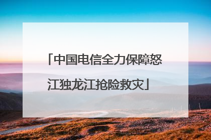 中国电信全力保障怒江独龙江抢险救灾