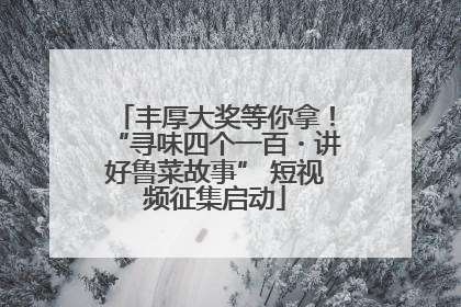 丰厚大奖等你拿！“寻味四个一百・讲好鲁菜故事” 短视频征集启动