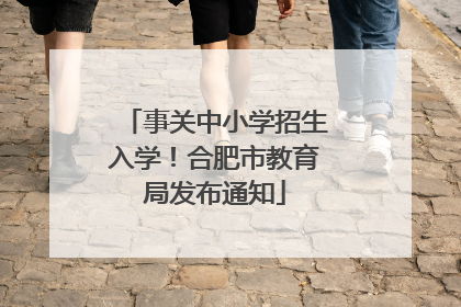 事关中小学招生入学！合肥市教育局发布通知
