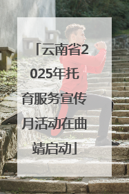 云南省2025年托育服务宣传月活动在曲靖启动