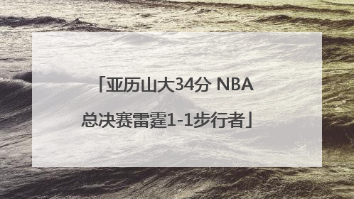 亚历山大34分 NBA总决赛雷霆1-1步行者