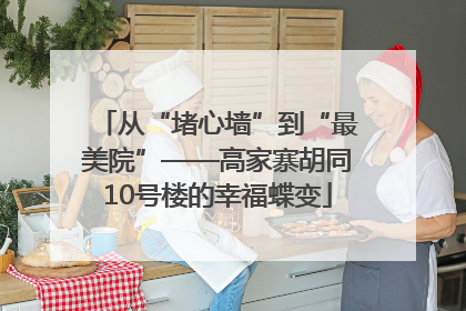 从“堵心墙”到“最美院”——高家寨胡同10号楼的幸福蝶变