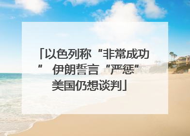 以色列称“非常成功” 伊朗誓言“严惩” 美国仍想谈判