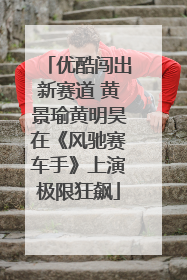 优酷闯出新赛道 黄景瑜黄明昊在《风驰赛车手》上演极限狂飙