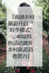 南通乡村旅游开启“旺季模式”，40项特色活动激发乡村旅游消费潜力
