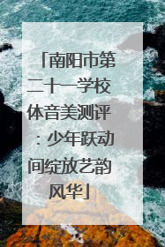 南阳市第二十一学校体音美测评：少年跃动间绽放艺韵风华