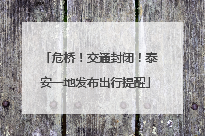 危桥！交通封闭！泰安一地发布出行提醒