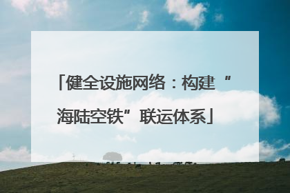 健全设施网络：构建“海陆空铁”联运体系